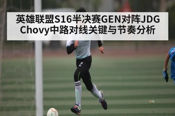 英雄联盟S16半决赛GEN对阵JDG Chovy中路对线关键与节奏分析